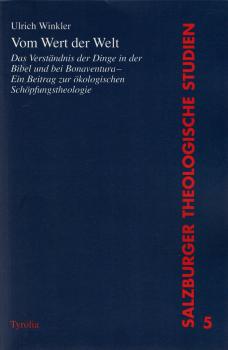 Vom Wert der Welt. Das Verständnis der Dinge in der Bibel und bei Bonaventura. Ein Beitrag zu einer ökologischen Schöpfungstheorie.