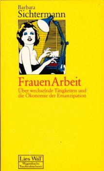 Frauen-Arbeit : über wechselnde Tätigkeiten u.d. Ökonomie d. Emanzipation / Barbara Sichtermann