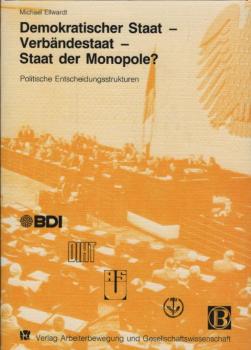 Demokratischer Staat - Verbändestaat - Staat der Monopole? : Polit. Entscheidungsstrukturen im heutigen kapitalist. Staat ; e. Analyse d. staatl. Entscheidungsfindung anhand d. Gesetzes gegen Wettbewerbsbeschränkungen / Michael Ellwardt