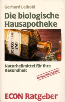 Die biologische Hausapotheke : Naturheilmittel für Ihre Gesundheit / Gerhard Leibold