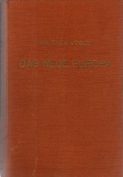 Das neue Europa und seine historisch-geographischen Grundlagen / Walther Vogel