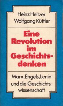 Eine Revolution im Geschichtsdenken : Marx, Engels, Lenin u.d. Geschichtswiss. / Heinz Heitzer ; Wolfgang Küttler
