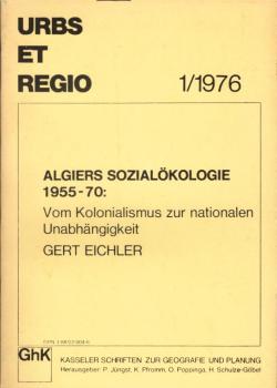 Algiers Sozialökologie 1955 - 1970 [neunzehnhundertfünfundfünfzig bis neunzehnhundertsiebzig] : vom Kolonialismus zur nationalen Unabhängigkeit / von Gert Eichler
