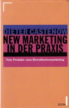 New Marketing in der Praxis : vom Produkt- zum Bewusstseinsmarketing