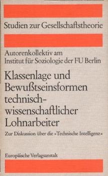Klassenlage und Bewusstseinsformen der technisch-wissenschaftlichen Lohnarbeiter : zur Diskussion über d. "Techn. Intelligenz" / Niels Beckenbach [u. a.]