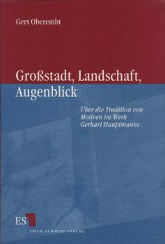 Großstadt, Landschaft, Augenblick : über die Tradition von Motiven im Werk Gerhart Hauptmanns / von Gert Oberembt