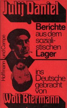 Berichte aus dem sozialistischen Lager / Julij Daniel. Ins Dt. gebracht von Wolf Biermann