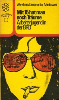 Mit 15 [fünfzehn] hat man noch Träume : Arbeiterjugend in d. Bundesrepublik / Werkkreis Literatur d. Arbeitswelt. Hrsg. von Harry Böseke ...