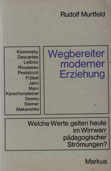 Wegbereiter moderner Erziehung : welche Werte gelten heute im Wirrwarr pädagog. Strömungen? / Rudolf Murtfeld