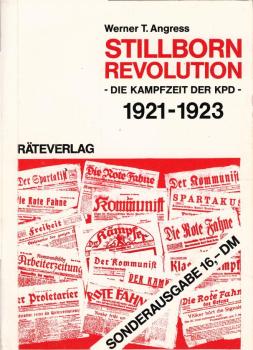 Stillborn revolution : 1921 - 1923 = Die Kampfzeit der KPD / Werner T. Angress