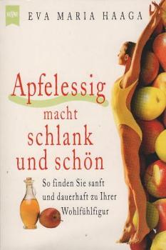 Apfelessig macht schlank und schön : so finden Sie sanft und dauerhaft zu Ihrer Wohlfühlfigur.