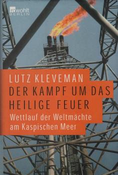 Der Kampf um das heilige Feuer : Wettlauf der Weltmächte am Kaspischen Meer.