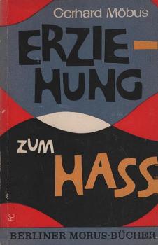 Erziehung zum Hass : Schule u. Unterricht im sowjetisch besetzten Deutschland.