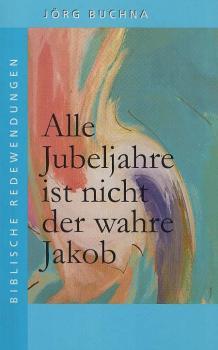 Alle Jubeljahre ist nicht der wahre Jakob : biblische Redewendungen.