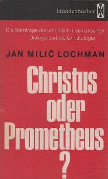 Christus oder Prometheus? : die Kernfrage d. christl.-marxist. Dialogs u. d. Christologie.