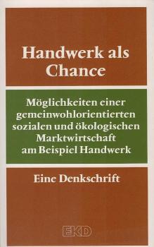 Handwerk als Chance : Möglichkeiten einer gemeinwohlorientierten sozialen und ökologischen Marktwirtschaft am Beispiel Handwerk ; eine Denkschrift der Kammer der EKD für Soziale Ordnung.