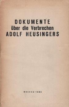Dokumente über die Verbrechen Adolf Heusingers gegen den Frieden, seine Kriegsverbrechen und Verbrechen gegen die Menschlichkeit