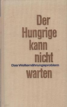 Der Hungrige kann nicht warten : Das Welternährungsproblem.