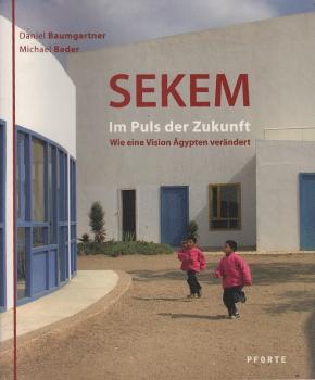 Sekem. Im Puls der Zukunft : wie eine Vision Ägypten verändert.