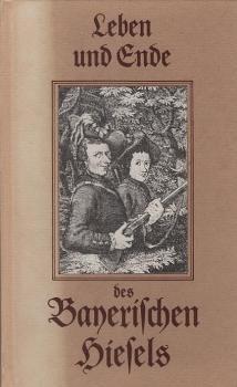 Leben und Ende des berüchtigten Anführers einer Wildschützenbande, Mathias Klostermayrs oder des sogenannten Bayerischen Hiesels : aus gerichtlichen Urkunden gezogen und mit genau nach den Umständen jeder Begebenheit gezeichneten Kupfern gezieret
