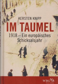 Im Taumel : 1918 - ein europäisches Schicksalsjahr.