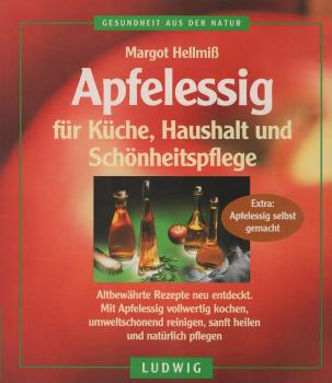 Apfelessig für Küche, Haushalt und Schönheitspflege : altbewährte Rezepte neu entdeckt ; mit Apfelessig vollwertig kochen, umweltschonend reinigen, sanft heilen und natürlich pflegen.