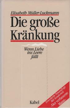Die grosse Kränkung : wenn Liebe ins Leere fällt.