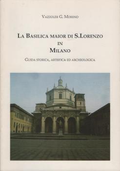 La Basilica maior di S. Lorenzo in Milano : guida storica, artistica ed archeologica.