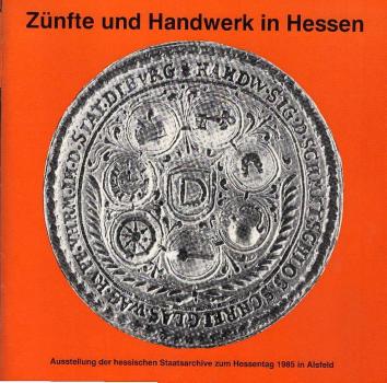 Zünfte und Handwerk in Hessen : Ausstellung d. hess. Staatsarchive zum Hessentag 1985 in Alsfeld.