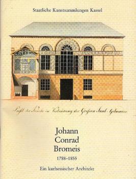 Johann Conrad Bromeis : 1788 - 1855 ; ein kurhessischer Architekt ; Ausstellung aus Anlass der 200. Wiederkehr des Geburtstages von Johann Conrad Bromeis ; Ballhaus am Schloss Wilhelmshöhe, 24. Juli bis 9. Oktober 1988.