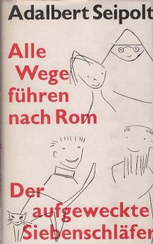 Alle Wege führen nach Rom : Die heitere Geschichte e. Pilgerfahrt; Der aufgeweckte Siebenschläfer : Eine unverblümte Legende aus unseren Tagen.