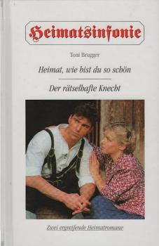 Heimatsinfonie; zwei ergreifende Heimatromane : 1., Heima wie bist du so schön; 2., Der rätselhafte Knecht :