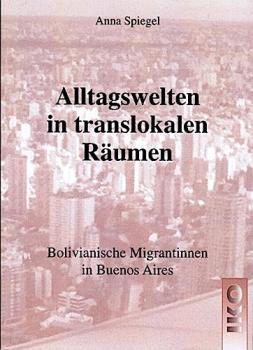 Alltagswelten in translokalen Räumen. Bolivianische Migrantinnen in Buenos Aires.