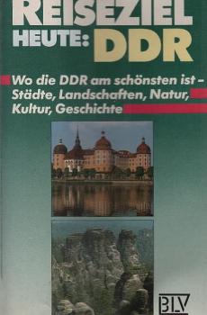 Reiseziel heute: DDR : wo die DDR am schönsten ist ; Städte, Landschaften, Natur, Kultur, Geschichte.