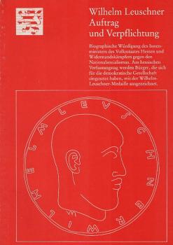 Wilhelm Leuschner, Auftrag und Verpflichtung : biograph. Würdigung d. Innenministers d. Volksstaates Hessen u. Widerstandskämpfers gegen d. Nationalsozialismus.
