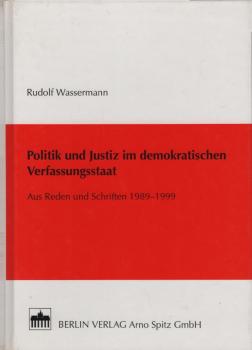 Politik und Justiz im demokratischen Verfassungsstaat. Aus Reden und Schriften 1989 - 1999.