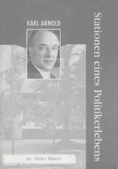 Karl Arnold. Stationen eines Politikerlebens.