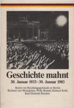 Geschichte mahnt : 30. Januar 1933 - 30. Januar 1983 ; Reden auf d. Feierstunde "30. Januar 1933 - 30. Januar 1983, Erfahrungen d. Geschichte" am 30. Januar 1983 im Reichstagsgebäude in Berlin.