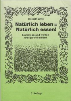 Natürlich leben= natürlich essen! : Einfach gesund werden und gesund bleiben.