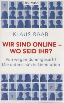 Wir sind online - wo seid ihr? : von wegen dummgesurft! ; die unterschätzte Generation.