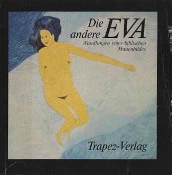 Die andere Eva : Wandlungen e. bibl. Frauenbildes ; Wanderausstellung Inst. für Kirchenbau u. Kirchl. Kunst d. Gegenwart, Marburg ; 55 Arbeiten, 14 Künstlerinnen, 34 Künstler ; Galerie an d. Finkenstrasse d. Dt. Ges. für Christl. Kunst, 16. November - 20.
