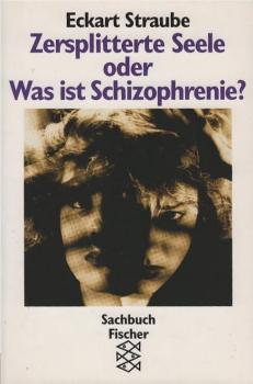 Zersplitterte Seele oder: Was ist Schizophrenie? : Ein Einblick in die rätselhafte Welt der Schizophrenie.