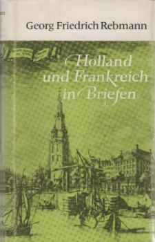 Holland und Frankreich in Briefen : geschrieben auf e. Reise von d. Niederelbe nach Paris im Jahr 1796 u.d. 5. d. franz. Republik.