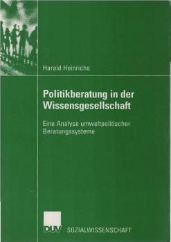 Politikberatung in der Wissensgesellschaft : eine Analyse umweltpolitischer Beratungssysteme.