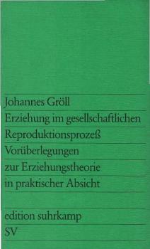 Erziehung im gesellschaftlichen Reproduktionsprozess : Vorüberlegungen zur Erziehungstheorie in prakt. Absicht.