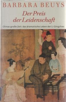 Der Preis der Leidenschaft : Chinas große Zeit: das dramatische Leben der Li Qingzhao (1084 - ca. 1155).