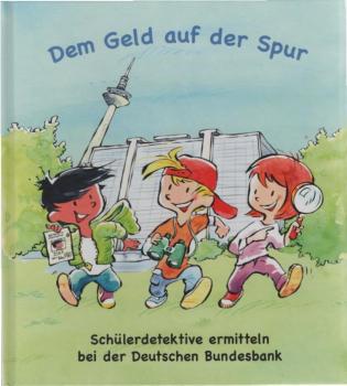 Dem Geld auf der Spur : Schülerdetektive ermitteln bei der Deutschen Bundesbank.