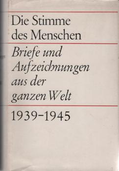 Die Stimme des Menschen : Briefe u. Aufzeichn. aus d. ganzen Welt. 1939 - 1945.