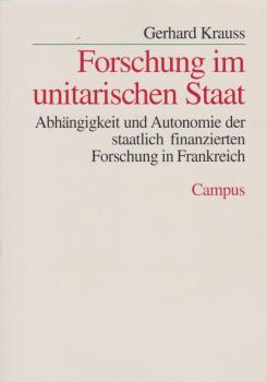 Forschung im unitarischen Staat : Abhängigkeit und Autonomie der staatlich finanzierten Forschung in Frankreich.