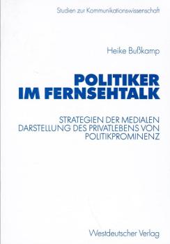 Politiker im Fernsehtalk. Strategien der medialen Darstellung des Privatlebens von Politikprominenz.